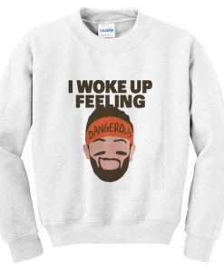I woke up feeling Baker Mayfield Dangerous Sweatshirt