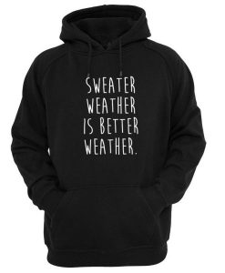 sweater weather is better weather hoodie