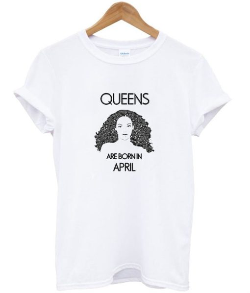 Beyonce Queens Are Born In April T-Shirt
