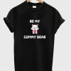 Be My Cummy Bear tshirt