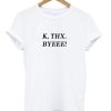 K Thx Byeee T-shirt
