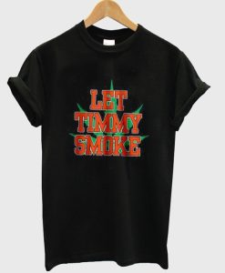 Let Timmy Smoke T Shirt