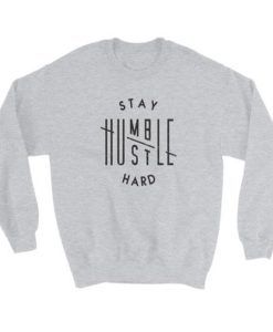 Stay Humble Hustle Hard Sweatshirt