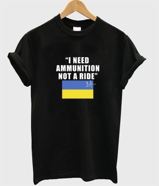 I Need Ammunition Not A Ride Ukraine t-shirt