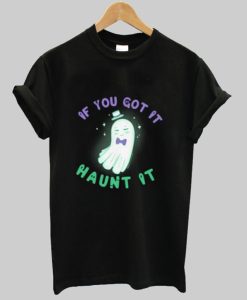 If You’ve Got It aunt It Ghost shirt