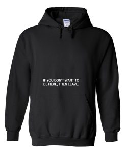 if you don’t want to be here then leave hoodie