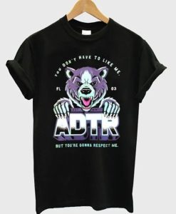 You Don’t Have To Like Me But You’re Gonna Respect Me ADTR T-Shirt