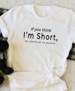 If you think I’m short funny t shirt