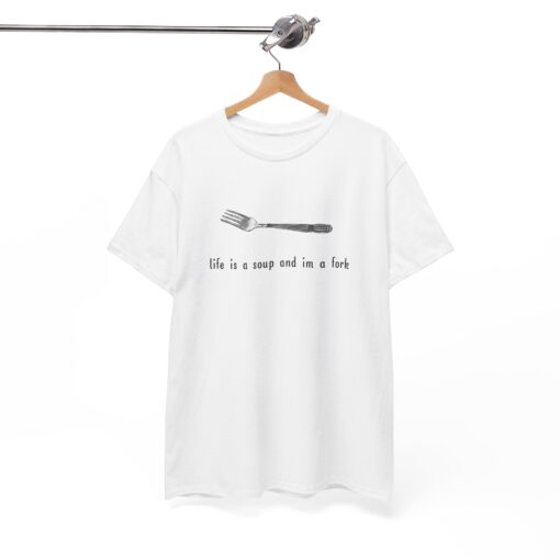 Life is a soup and I'm a fork T-shirt thd